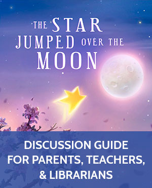 The Star Jumped Over the Moon – Discussion Guide for Parents, Teachers, & Librarians